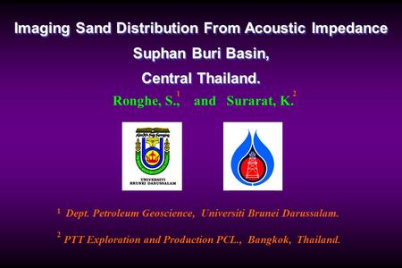 Imaging Sand Distribution From Acoustic Impedance Suphan Buri Basin, Central Thailand. Imaging Sand Distribution From Acoustic Impedance Suphan Buri Basin,