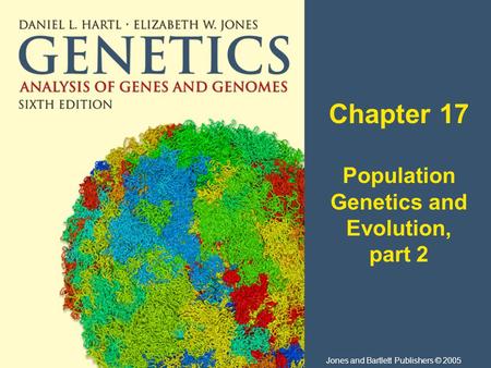 Chapter 17 Population Genetics and Evolution, part 2 Jones and Bartlett Publishers © 2005.