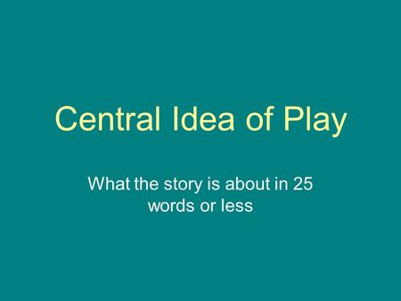 Central Idea of Play What the story is about in 25 words or less.