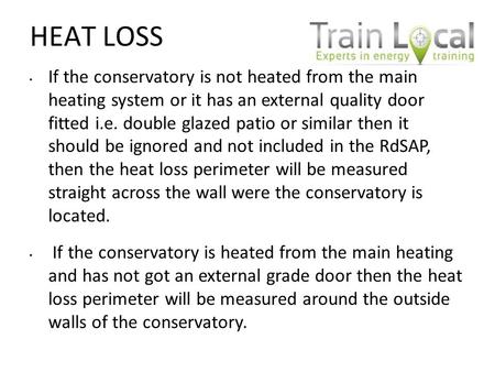 HEAT LOSS If the conservatory is not heated from the main heating system or it has an external quality door fitted i.e. double glazed patio or similar.