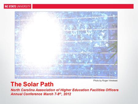 The Solar Path North Carolina Association of Higher Education Facilities Officers Annual Conference March 7-8 th, 2012 Photo by Roger Winstead.