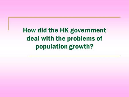 How did the HK government deal with the problems of population growth?