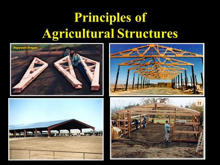 Principles of Agricultural Structures. Objectives Identify and describe the characteristics of the 4 major building types used in agriculture. Describe.