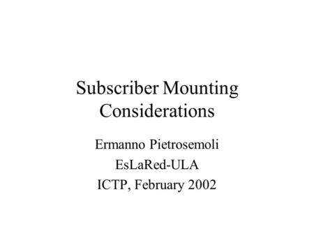 Subscriber Mounting Considerations Ermanno Pietrosemoli EsLaRed-ULA ICTP, February 2002.