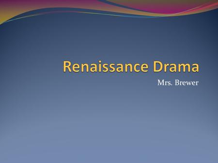 Mrs. Brewer. Beginning of Renaissance Drama During the Middle Ages, English drama focused on religious themes and teaching morals. (Morality plays) During.