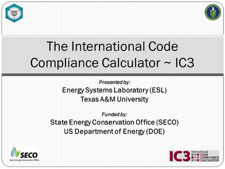 Presented by: Energy Systems Laboratory (ESL) Texas A&M University Funded by: State Energy Conservation Office (SECO) US Department of Energy (DOE) The.