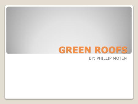 GREEN ROOFS BY: PHILLIP MOTEN. What are GREEN ROOFS? It is a roof of a building that is partially or completely covered with vegetation and soil, or a.
