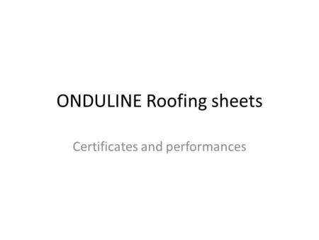 ONDULINE Roofing sheets Certificates and performances.