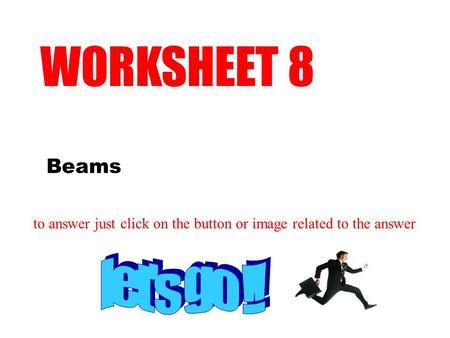 Beams WORKSHEET 8 to answer just click on the button or image related to the answer.