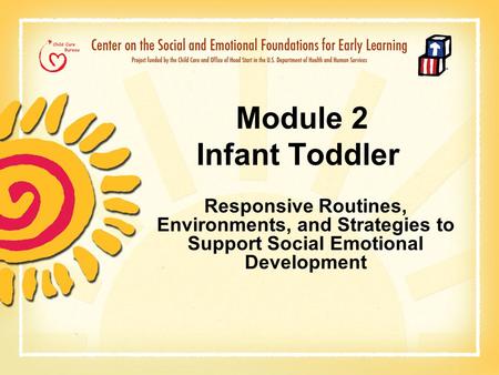 Module 2 Infant Toddler Responsive Routines, Environments, and Strategies to Support Social Emotional Development.