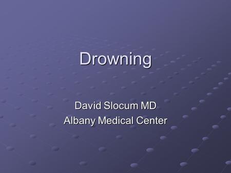 Drowning David Slocum MD Albany Medical Center. Miracles Matthew Granger 14 month old 14 month old 20-40 minutes 20-40 minutes.