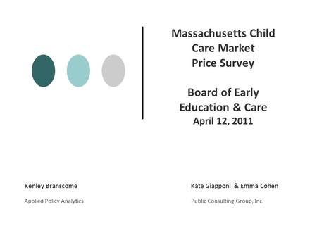 Massachusetts Child Care Market Price Survey Board of Early Education & Care April 12, 2011 Kenley Branscome Kate Giapponi & Emma Cohen Applied Policy.