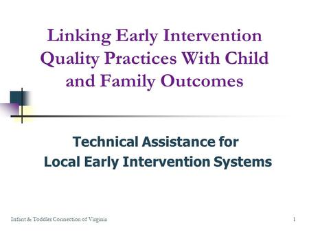 Linking Early Intervention Quality Practices With Child and Family Outcomes Technical Assistance for Local Early Intervention Systems Infant & Toddler.