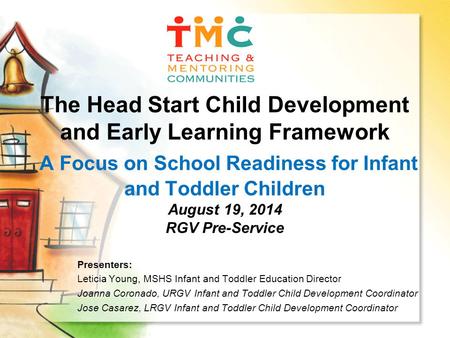 The Head Start Child Development and Early Learning Framework A Focus on School Readiness for Infant and Toddler Children August 19, 2014 RGV Pre-Service.