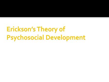  Erikson studied Freud’s Psychoanalysis Theory under Freud’s daughter, Anna  Expansion of Freud’s concept of ego  Only developmental theory that extends.