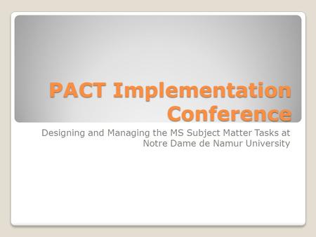 PACT Implementation Conference Designing and Managing the MS Subject Matter Tasks at Notre Dame de Namur University.