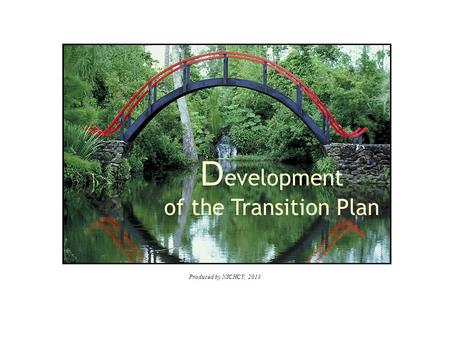 Produced by NICHCY, 2013 D evelopment of the Transition Plan.