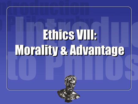 Ethics VIII: Morality & Advantage