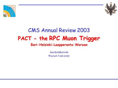 CMS Annual Review 2003 PACT - the RPC Muon Trigger Bari-Helsinki-Laapperanta-Warsaw Jan Królikowski Warsaw University.