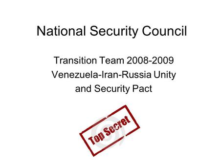 National Security Council Transition Team 2008-2009 Venezuela-Iran-Russia Unity and Security Pact.