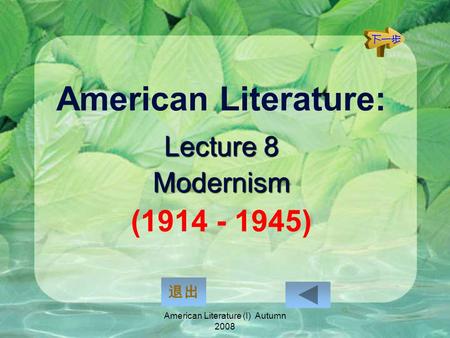 American Literature (I) Autumn 2008 American Literature: Lecture 8 Modernism (1914 - 1945) 退出.
