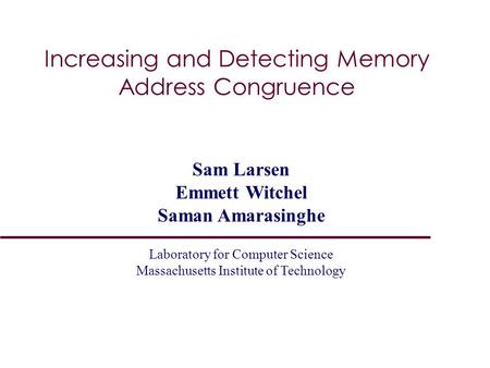 Increasing and Detecting Memory Address Congruence Sam Larsen Emmett Witchel Saman Amarasinghe Laboratory for Computer Science Massachusetts Institute.