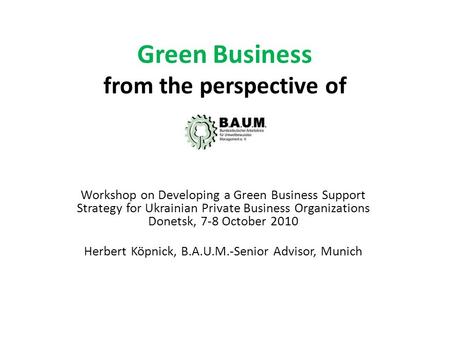 Green Business from the perspective of Workshop on Developing a Green Business Support Strategy for Ukrainian Private Business Organizations Donetsk, 7-8.
