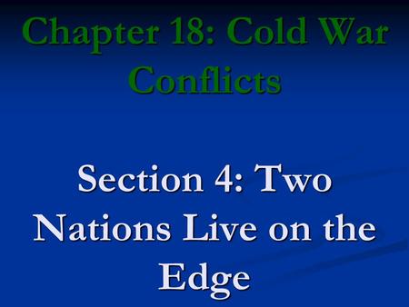 Chapter 18: Cold War Conflicts Section 4: Two Nations Live on the Edge.