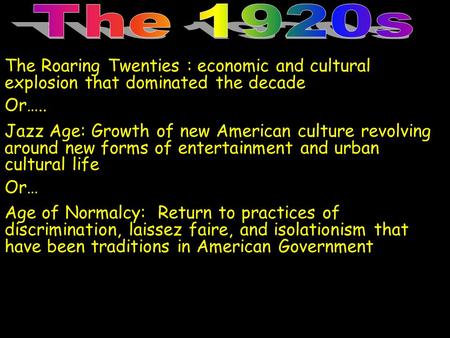 The Roaring Twenties : economic and cultural explosion that dominated the decade Or….. Jazz Age: Growth of new American culture revolving around new forms.