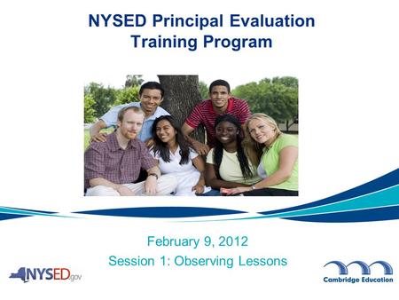 February 9, 2012 Session 1: Observing Lessons NYSED Principal Evaluation Training Program.