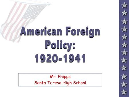 American Foreign Policy: 1920-1941 Mr. Phipps Santa Teresa High School.