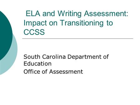 ELA and Writing Assessment: Impact on Transitioning to CCSS South Carolina Department of Education Office of Assessment.