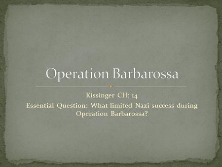 Kissinger CH: 14 Essential Question: What limited Nazi success during Operation Barbarossa?