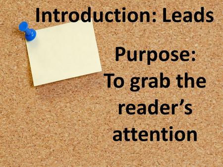 Introduction: Leads Purpose: To grab the reader’s attention.