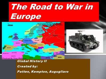Global History II Created by: Patten, Kempton, Augugliaro The Road to War in Europe.