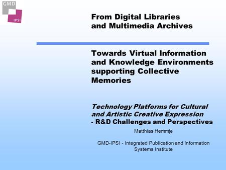 From Digital Libraries and Multimedia Archives Towards Virtual Information and Knowledge Environments supporting Collective Memories Technology Platforms.