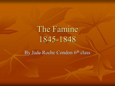 The Famine 1845-1848 By Jade Roche Condon 6 th class.