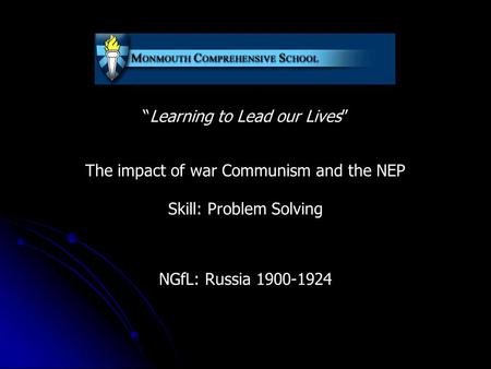 “Learning to Lead our Lives” The impact of war Communism and the NEP Skill: Problem Solving NGfL: Russia 1900-1924.