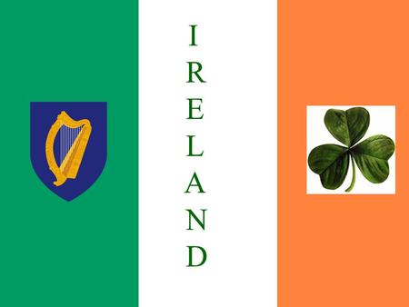 I R E L A N D. BROUGHT TO YOU BY… & Wikipedia Ireland 32,591 sq miles –1/5 the size of CA 4 provinces 32 counties –26 in the Republic –6 in Northern.
