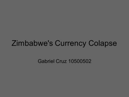 Zimbabwe's Currency Colapse Gabriel Cruz 10500502.