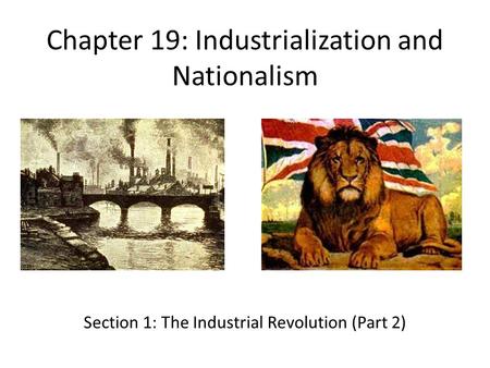 Chapter 19: Industrialization and Nationalism Section 1: The Industrial Revolution (Part 2)