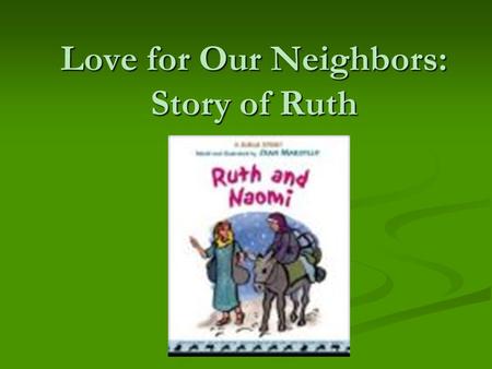 Love for Our Neighbors: Story of Ruth. A Great Famine There came this great famine in the land of Judah. There came this great famine in the land of Judah.