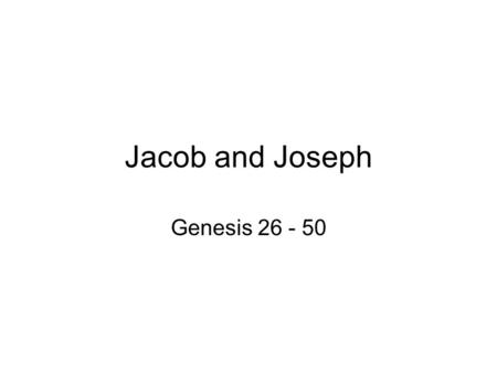 Jacob and Joseph Genesis 26 - 50.