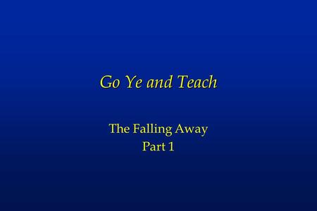 Go Ye and Teach The Falling Away Part 1. Events in the Apostasy l Christ crucified unjustly –Arose on the third day l Christ foretold an apostasy l Christianity.