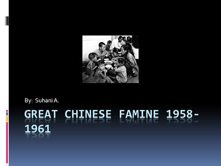 By: Suhani A. The Great Chinese Famine was a disaster that would teach a lesson that would never be forgotten. During this time, you would see people.