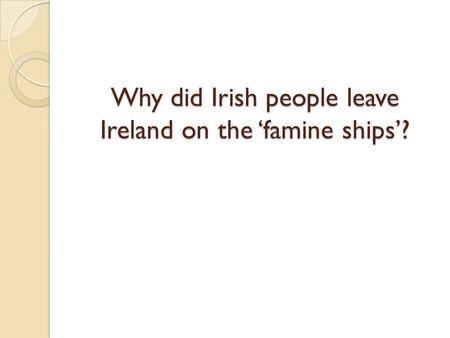Why did Irish people leave Ireland on the ‘famine ships’?