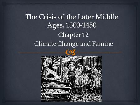 Chapter 12 Climate Change and Famine.   The end of the Middle Ages & the beginning of the early modern era  Horrific disasters  Significant changes.