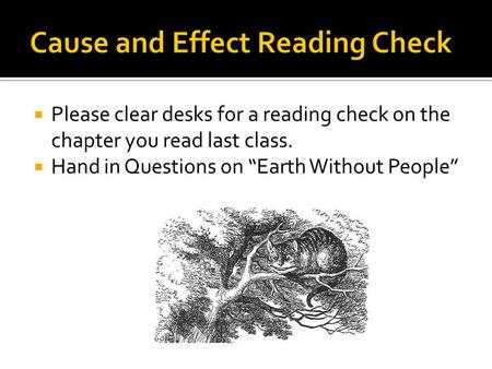  Please clear desks for a reading check on the chapter you read last class.  Hand in Questions on “Earth Without People”