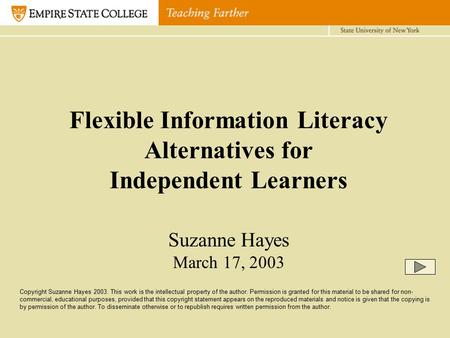 Flexible Information Literacy Alternatives for Independent Learners Suzanne Hayes March 17, 2003 Copyright Suzanne Hayes 2003. This work is the intellectual.