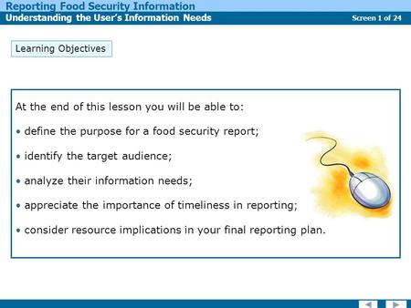 Screen 1 of 24 Reporting Food Security Information Understanding the User’s Information Needs At the end of this lesson you will be able to: define the.